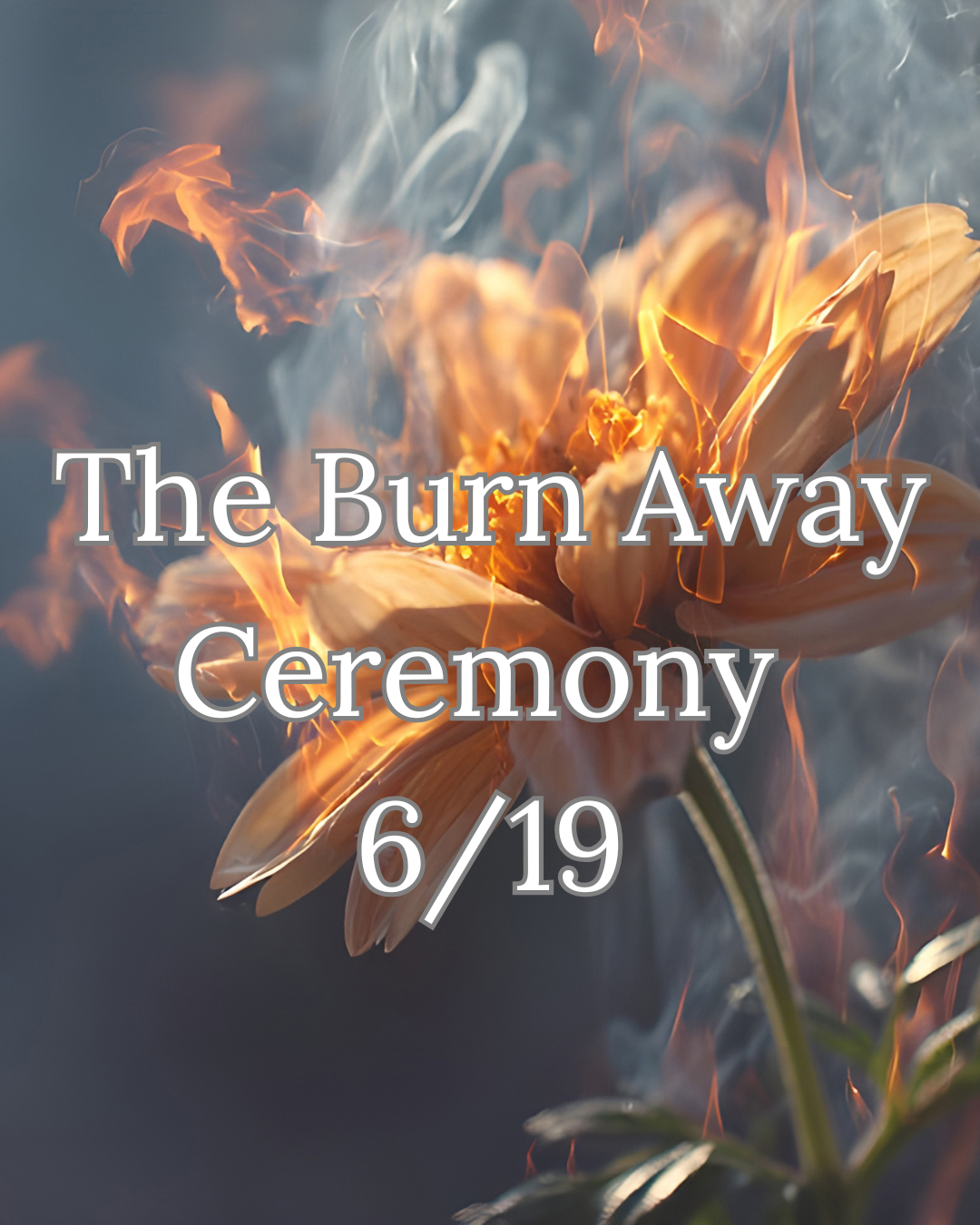 The Burn Away Ceremony 6/19