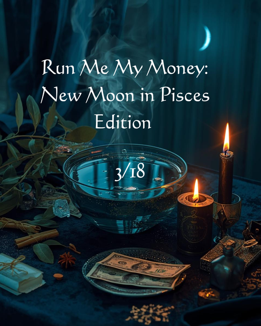 Run Me My Money: New Moon in Pisces Edition 3/18