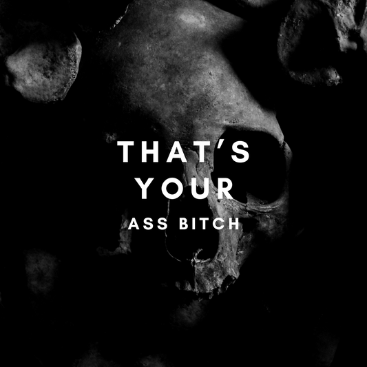 That's Your Ass Bitch