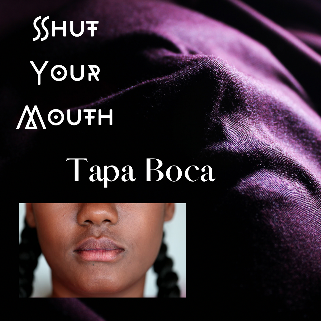 SHUT YOUR MOUTH/TAPA BOCA